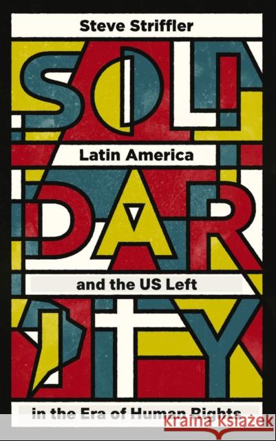 Solidarity: Latin America and the Us Left in the Era of Human Rights Striffler, Steve 9780745399195