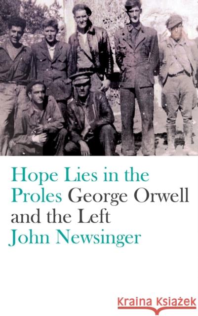 Hope Lies in the Proles: George Orwell and the Left John Newsinger 9780745399287 Pluto Press