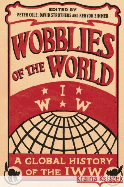 Wobblies of the World: A Global History of the Iww Peter Cole David Struthers Kenyon Zimmer 9780745399591 Pluto Press (UK)