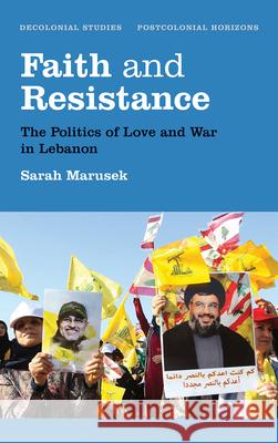Faith and Resistance: The Politics of Love and War in Lebanon Marusek, Sarah 9780745399928
