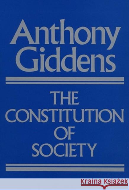 The Constitution of Society : Outline of the Theory of Structuration Anthony Giddens 9780745600079 John Wiley and Sons Ltd