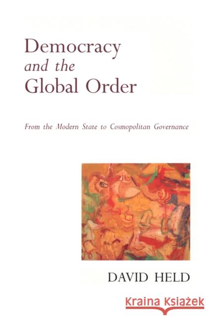 Democracy and the Global Order : From the Modern State to Cosmopolitan Governance David Held 9780745600567