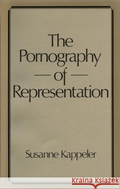 The Pornography of Representation Susanne Kappeler 9780745601229 Polity Press