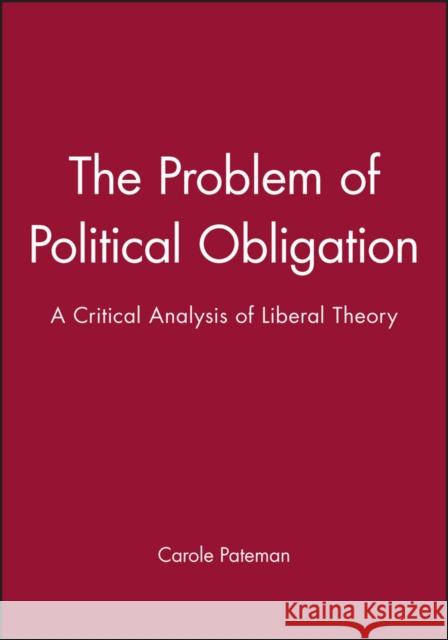 The Problem of Political Obligation : A Critical Analysis of Liberal Theory Carole Pateman 9780745601359