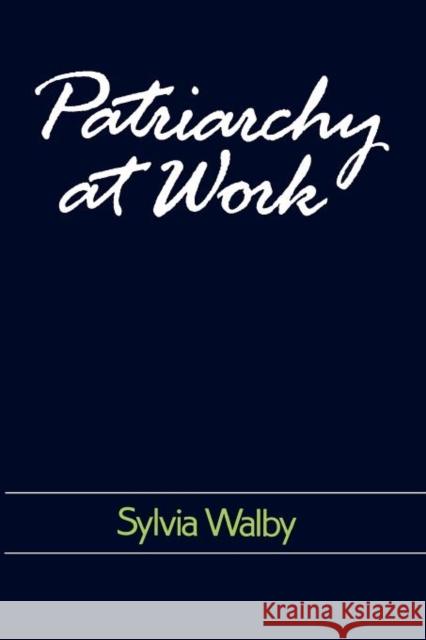 Patriarchy at Work: Patriarchal and Capitalist Relations in Employment, 1800-1984 Walby, Sylvia 9780745601588