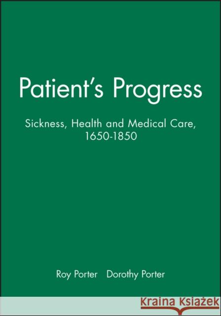 Patient's Progress: Sickness, Health and Medical Care, 1650-1850 Porter, Roy 9780745602516 Polity Press