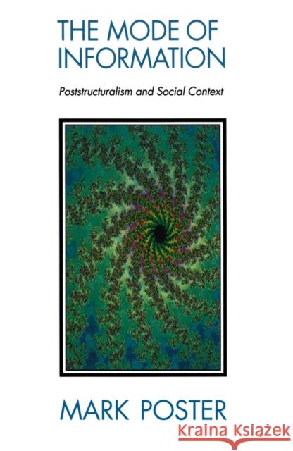 The Mode of Information: Poststructuralism and Social Contexts Poster, Mark 9780745603278
