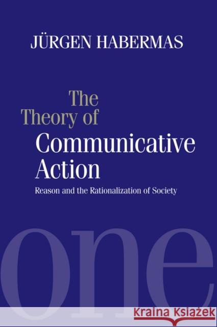 The Theory of Communicative Action: Reason and the Rationalization of Society, Volume 1 Habermas, Jürgen 9780745603865