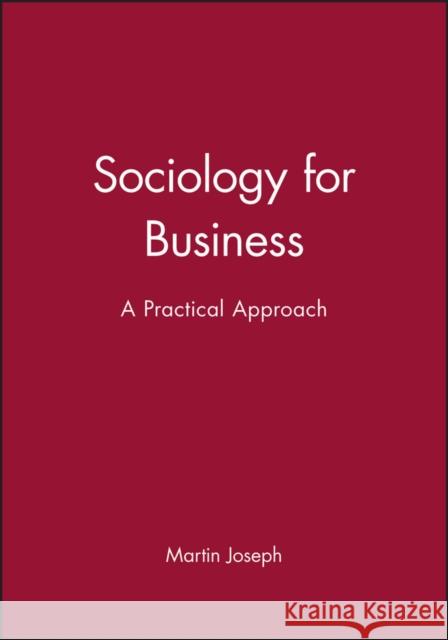 Sociology for Business : A Practical Approach Martin Joseph 9780745604343 BLACKWELL PUBLISHERS
