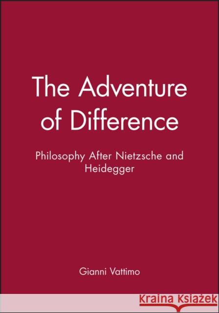 The Adventure of Difference: Philosophy After Nietzsche and Heidegger Vattimo, Gianni 9780745604978