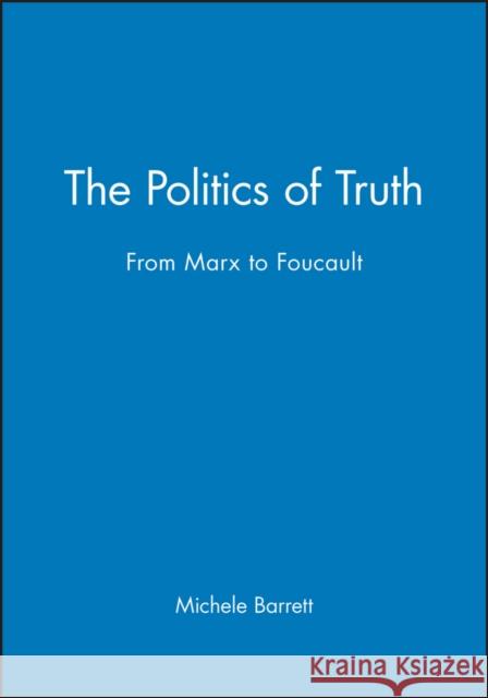 The Politics of Truth: From Marx to Foucault Barrett, Michele 9780745605036 Polity Press