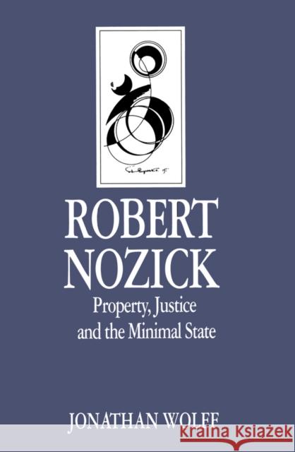 Robert Nozick : Property, Justice and the Minimal State Jonathan Wolff 9780745606033 John Wiley and Sons Ltd