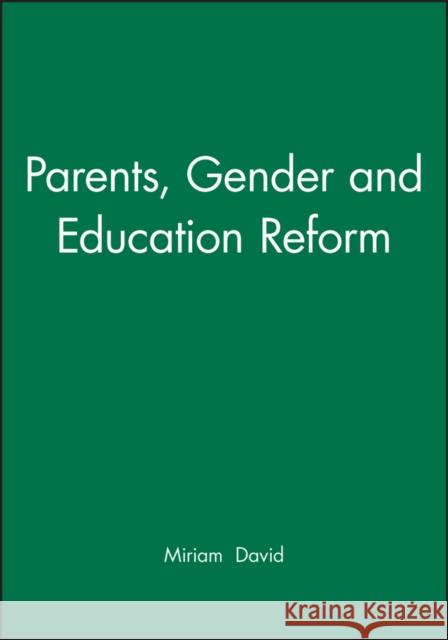 Parents, Gender and Education Reform Miriam E. David 9780745606378 Polity Press