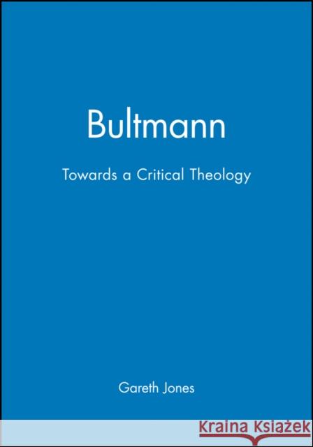 Bultmann: Towards a Critical Theology Jones, Gareth 9780745606972