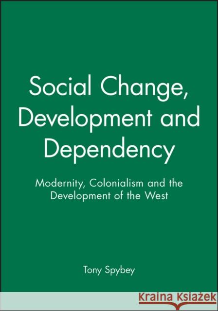 Social Change, Development and Dependency: Modernity, Colonialism and the Development of the West Spybey, Tony 9780745607306