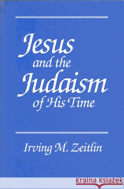 Jesus and the Judaism of His Time Irving M. Zeitlin 9780745607849 Polity Press
