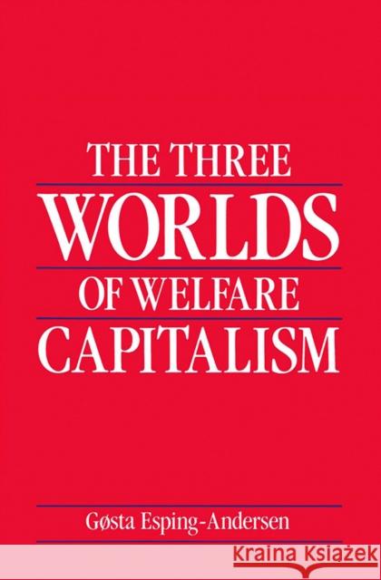 The Three Worlds of Welfare Capitalism Gosta Esping-Andersen 9780745607962 BLACKWELL PUBLISHERS