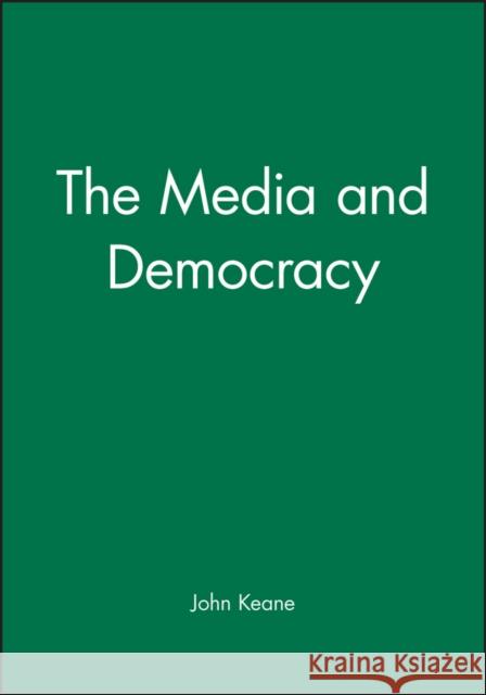 The Media and Democracy John Keane John Keane 9780745608044 Polity Press