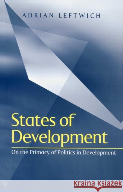 States of Development: On the Primacy of Politics in Development Leftwich, Adrian 9780745608433 Polity Press