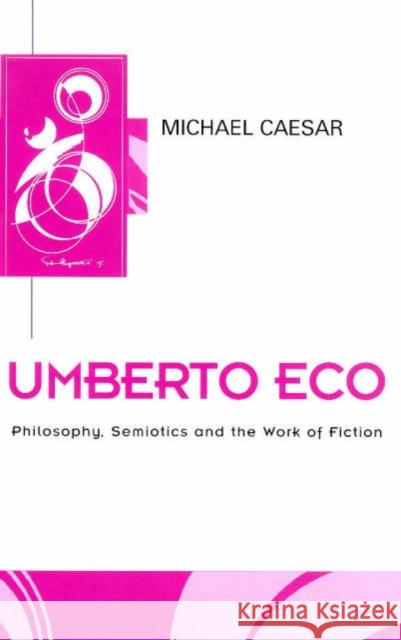 Umberto Eco: Philosophy, Semiotics and the Work of Fiction Caesar, Michael 9780745608495