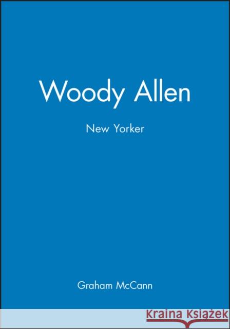 Woody Allen : New Yorker Graham Mccann 9780745608907 BLACKWELL PUBLISHERS