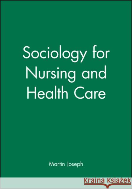 Sociology for Nursing and Health Care Martin Joseph 9780745609065 Polity Press