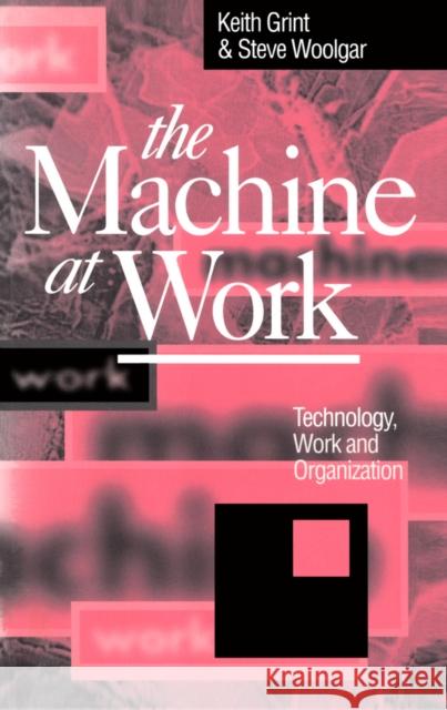 The Machine at Work: Nihilism and Hermeneutics in Post-Modern Culture Grint, Keith 9780745609256 Polity Press