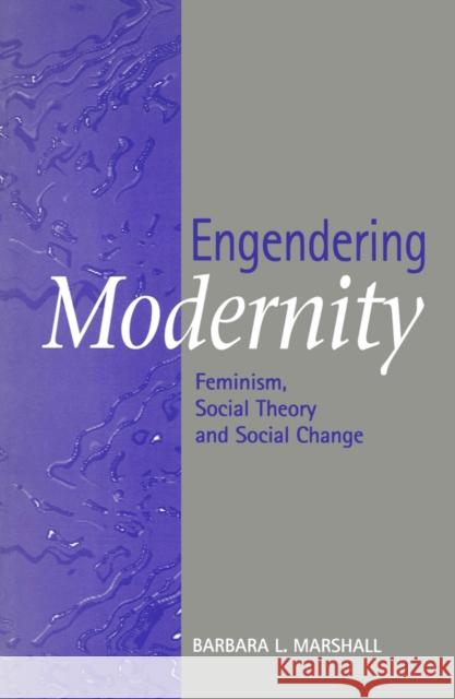 Engendering Modernity : Feminism, Social Theory and Social Change Barbara Marshall 9780745609287