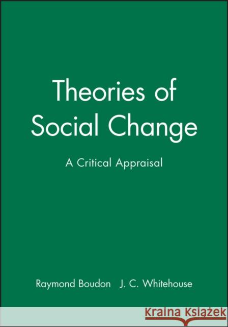 Theories of Social Change: A Critical Appraisal Boudon, Raymond 9780745609508 Polity Press