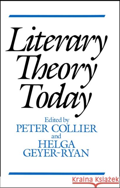 Literary Theory Today Peter Collier Helga Geyer-Ryan 9780745609720 Polity Press