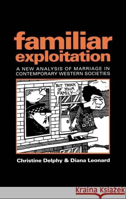 Familiar Exploitation: A New Analysis of Marriage in Contemporary Western Societies Delphy, Christine 9780745609850 Polity Press