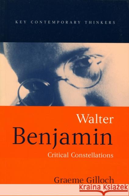 Walter Benjamin: Critical Constellations Gilloch, Graeme 9780745610085