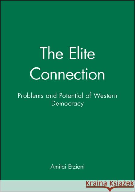 The Elite Connection: Problems and Potential of Western Democracy Etzioni, Amitai 9780745610689 Polity Press