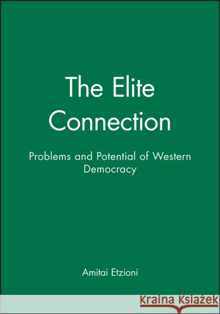 The Elite Connection: Problems and Potential of Western Democracy Etzioni, Amitai 9780745610689