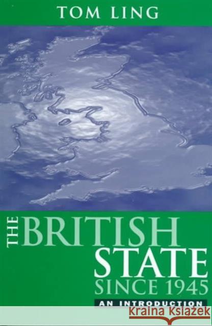 The British State Since 1945 : An Introduction Tom Ling 9780745611419 BLACKWELL PUBLISHERS