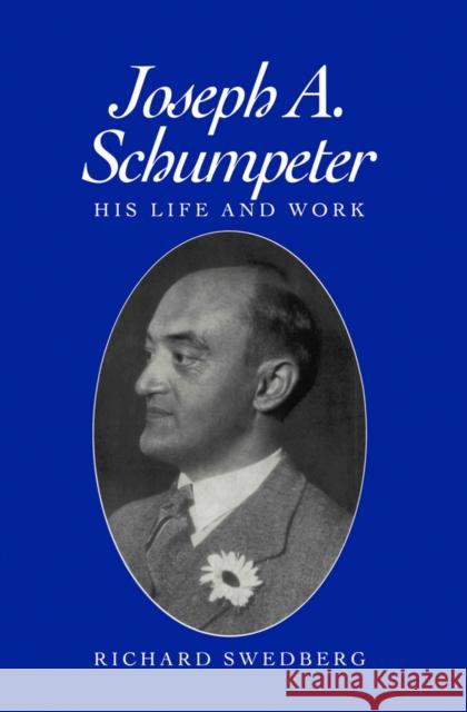 Joseph A. Schumpeter: His Life and Work Swedberg, Richard 9780745611747