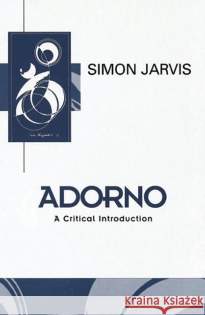 Adorno: A Critical Introduction Jarvis, Simon 9780745611785 Polity Press