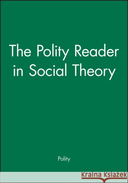 The Polity Reader in Social Theory Polity Press 9780745612065 Polity Press