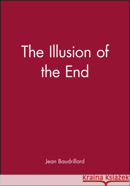 The Illusion of the End Jean Baudrillard 9780745612225 Polity Press