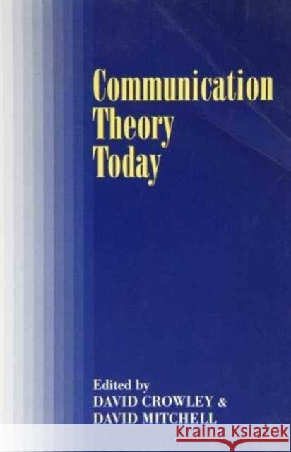 Communication Theory Today David Mitchell David Crowley 9780745612898 Polity Press