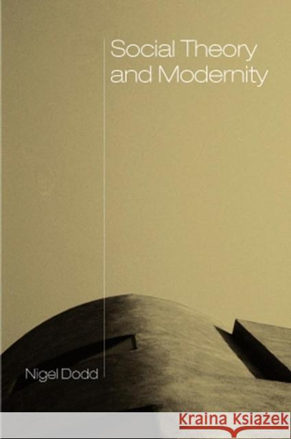 Social Theory and Modernity Nigel Dodd 9780745613147 Polity Press