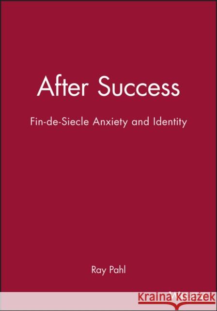 After Success: Fin-De-Siecle Anxiety and Identity Pahl, Ray 9780745613345 Polity Press