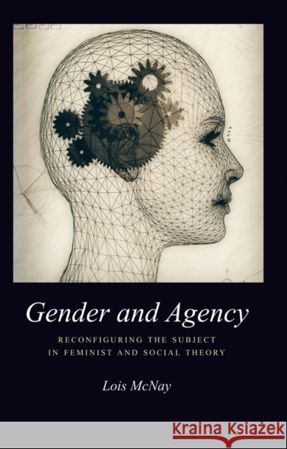 Gender and Agency: Reconfiguring the Subject in Feminist and Social Theory McNay, Lois 9780745613499