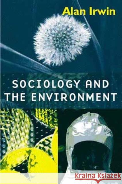 Sociology and the Environment: A Critical Introduction to Society, Nature and Knowledge Irwin, Alan 9780745613598 Polity Press