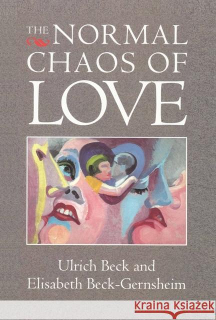 The Normal Chaos of Love Elisabeth Beck-Gernsheim Ulrich Beck 9780745613826
