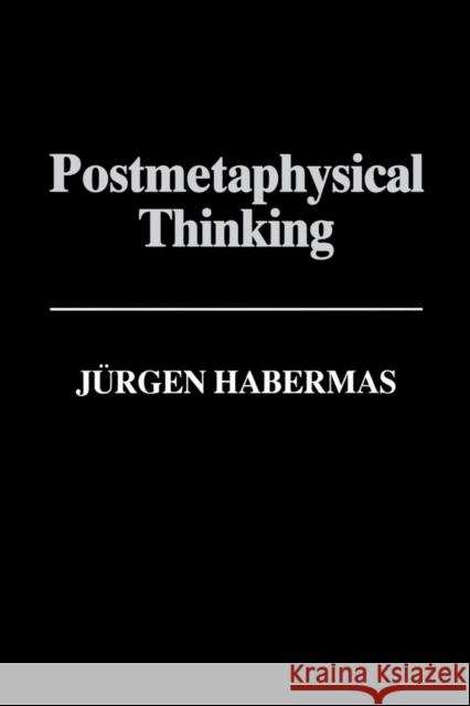 Postmetaphysical Thinking : Between Metaphysics and the Critique of Reason Jurgen Habermas 9780745614120 Polity Press
