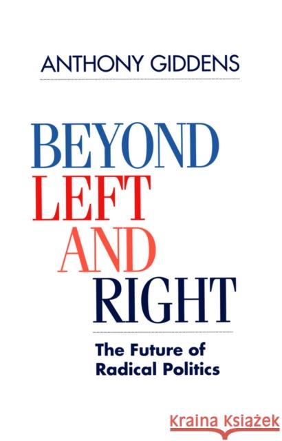 Beyond Left and Right : The Future of Radical Politics Anthony Giddens 9780745614397