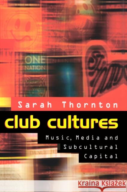 Club Cultures : Music, Media and Subcultural Capital Sarah Thornton 9780745614434