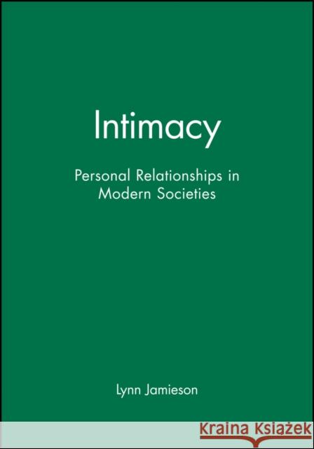 Intimacy: Personal Relationships in Modern Societies Jamieson, Lynn 9780745615745