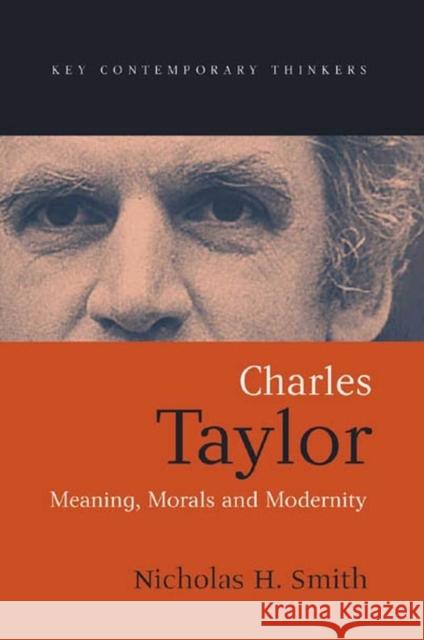 Charles Taylor: Meaning, Morals and Modernity Smith, Nicholas H. 9780745615752 Polity Press